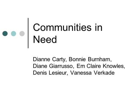 Communities in Need Dianne Carty, Bonnie Burnham, Diane Giarrusso, Em Claire Knowles, Denis Lesieur, Vanessa Verkade.