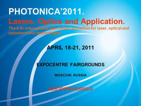 PHOTONICA’2011. Lasers, Optics and Application. The 6-th international specialized exhibition for laser, optical and optoelectronic technologies APRIL.