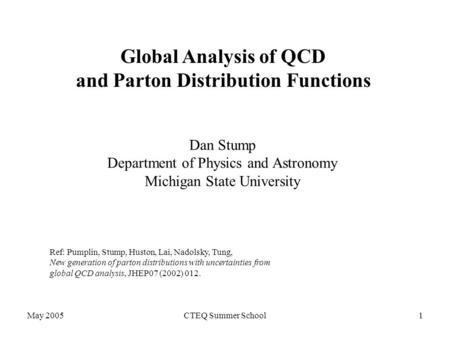 May 2005CTEQ Summer School1 Global Analysis of QCD and Parton Distribution Functions Dan Stump Department of Physics and Astronomy Michigan State University.