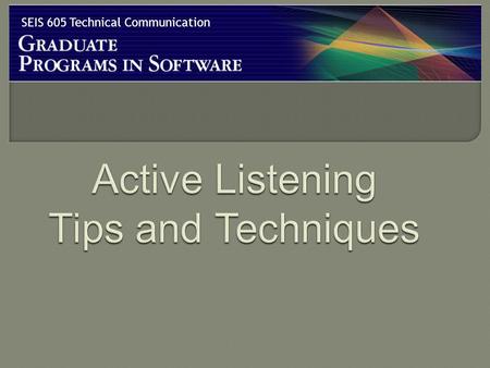 SEIS 605 Technical Communication. Steps to ensure you listen actively: 1. Consciously decide to listen actively. 2. Define your purpose for listening.