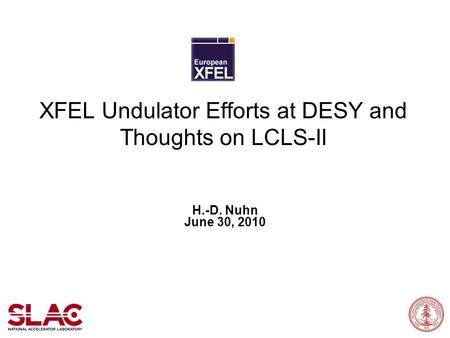 XFEL Undulator Efforts at DESY and Thoughts on LCLS-II H.-D. Nuhn June 30, 2010.