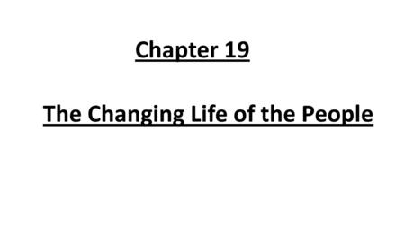 Chapter 19 The Changing Life of the People.