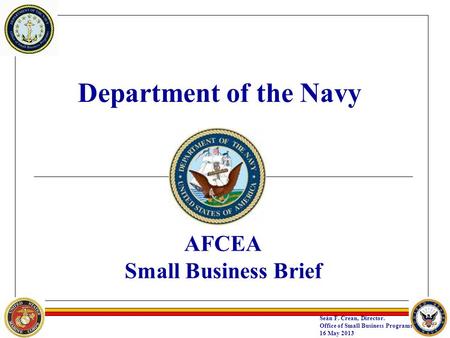 Department of the Navy AFCEA Small Business Brief Seán F. Crean, Director. Office of Small Business Programs 16 May 2013.