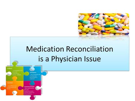 Medication Reconciliation is a Physician Issue. What is Medication Reconciliation? 1.Creating the list of medications your patient is on at home. 2.Accounting.