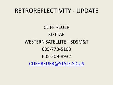 RETROREFLECTIVITY - UPDATE CLIFF REUER SD LTAP WESTERN SATELLITE – SDSM&T 605-773-5108 605-209-8932