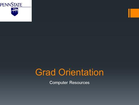 Grad Orientation Computer Resources. Activate your PSU ID  ALL OF OUR SERVICES DEPEND ON THIS STEP!!!  Once you get your PSU ID you will need to visit.