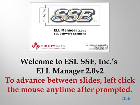 Welcome to ESL SSE, Inc.’s ELL Manager 2.0v2 To advance between slides, left click the mouse anytime after prompted. Click.
