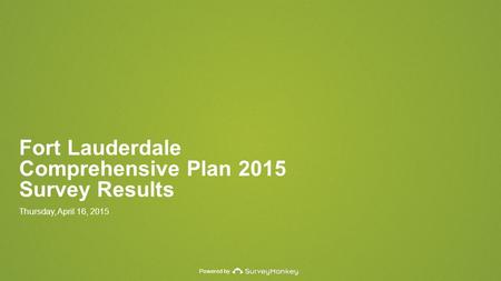 Powered by Fort Lauderdale Comprehensive Plan 2015 Survey Results Thursday, April 16, 2015.