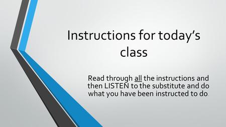 Instructions for today’s class Read through all the instructions and then LISTEN to the substitute and do what you have been instructed to do.