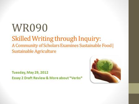 WR090 Skilled Writing through Inquiry: A Community of Scholars Examines Sustainable Food | Sustainable Agriculture Tuesday, May 29, 2012 Essay 2 Draft.