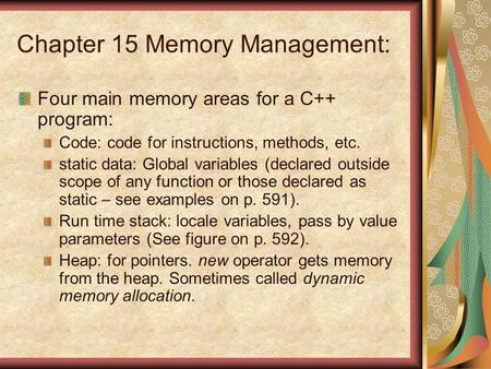Chapter 15 Memory Management: Four main memory areas for a C++ program: Code: code for instructions, methods, etc. static data: Global variables (declared.