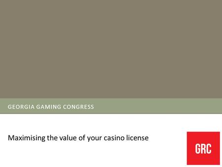 GEORGIA GAMING CONGRESS Maximising the value of your casino license.