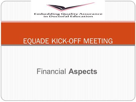 Financial Aspects EQUADE KICK-OFF MEETING. EU - REGULATIONS SPECIAL CONDITIONS Financing the Action (Article I.4) - Annex II – Estimated budget - Maximum.