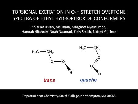 TORSIONAL EXCITATION IN O-H STRETCH OVERTONE SPECTRA OF ETHYL HYDROPEROXIDE CONFORMERS Shizuka Hsieh, Ma Thida, Margaret Nyamumbo, Hannah Hitchner, Noah.