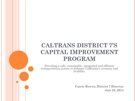 CALTRANS DISTRICT 7’S CAPITAL IMPROVEMENT PROGRAM Providing a safe, sustainable, integrated and efficient transportation system to enhance California’s.