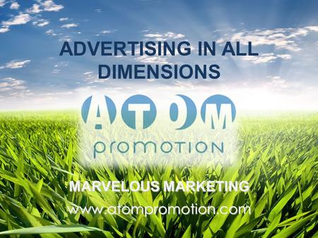 ADVERTISING IN ALL DIMENSIONS www.atompromotion.com MARVELOUS MARKETING.