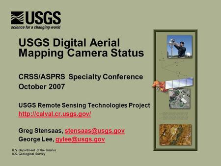 U.S. Department of the Interior U.S. Geological Survey USGS Digital Aerial Mapping Camera Status CRSS/ASPRS Specialty Conference October 2007 USGS Remote.