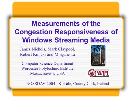 1 Measurements of the Congestion Responsiveness of Windows Streaming Media James Nichols, Mark Claypool, Robert Kinicki and Mingzhe Li Computer Science.