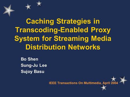 Caching Strategies in Transcoding-Enabled Proxy System for Streaming Media Distribution Networks Bo Shen Sung-Ju Lee Sujoy Basu IEEE Transactions On Multimedia,