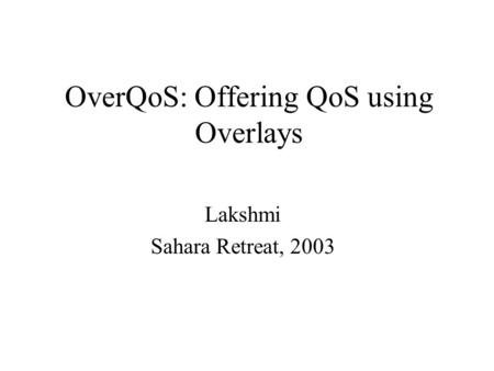 OverQoS: Offering QoS using Overlays Lakshmi Sahara Retreat, 2003.