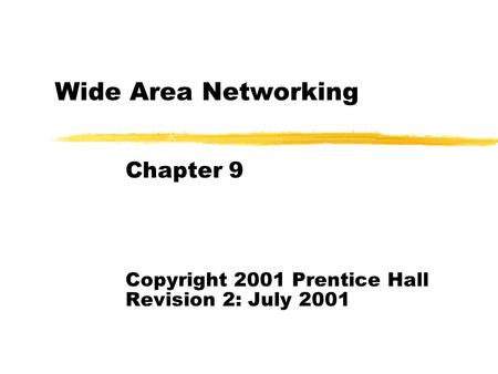Wide Area Networking Chapter 9 Copyright 2001 Prentice Hall Revision 2: July 2001.