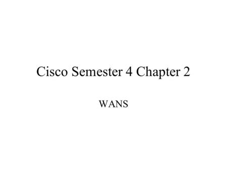 Cisco Semester 4 Chapter 2 WANS. Technologies Not Covered in Semester 4 DSL Cable Modem ATM SONET SMDS.