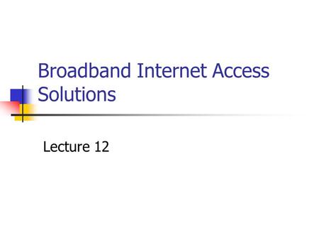 Broadband Internet Access Solutions Lecture 12. Definition Broadband can be defined as transferring multiple channels of (data) over a single link. A.