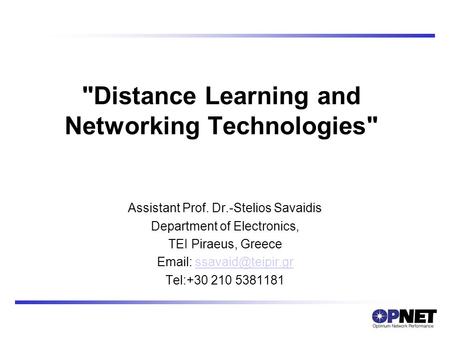 Distance Learning and Networking Technologies Assistant Prof. Dr.-Stelios Savaidis Department of Electronics, TEI Piraeus, Greece