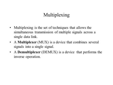 Multiplexing Multiplexing is the set of techniques that allows the simultaneous transmission of multiple signals across a single data link. A Multiplexer.