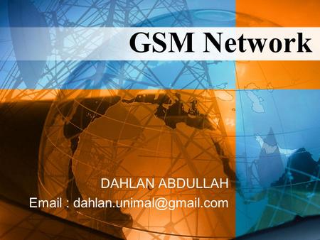 DAHLAN ABDULLAH Email : dahlan.unimal@gmail.com GSM Network DAHLAN ABDULLAH Email : dahlan.unimal@gmail.com.