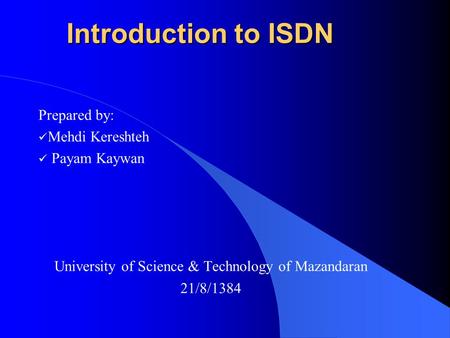 Introduction to ISDN Prepared by: Mehdi Kereshteh Payam Kaywan University of Science & Technology of Mazandaran 21/8/1384.