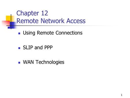 1 Chapter 12 Remote Network Access Using Remote Connections SLIP and PPP WAN Technologies.