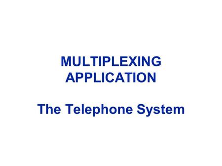 MULTIPLEXING APPLICATION The Telephone System. Telephone Network.