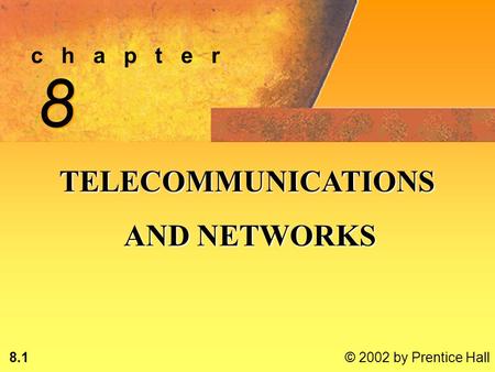 8.1 © 2002 by Prentice Hall c h a p t e r 8 8 TELECOMMUNICATIONS AND NETWORKS AND NETWORKS.