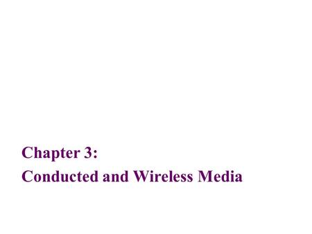 Chapter 3: Conducted and Wireless Media. 2 Objectives After reading this chapter, you should be able to: Outline the characteristics of twisted pair wire,