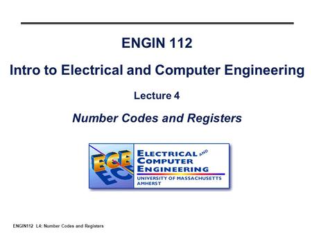 ENGIN112 L4: Number Codes and Registers ENGIN 112 Intro to Electrical and Computer Engineering Lecture 4 Number Codes and Registers.