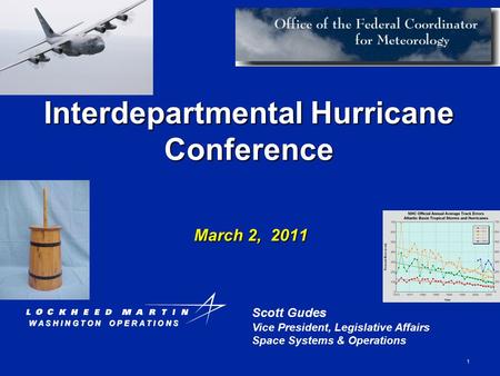 1 Scott Gudes Vice President, Legislative Affairs Space Systems & Operations Interdepartmental Hurricane Conference March 2, 2011 W A S H I N G T O N O.