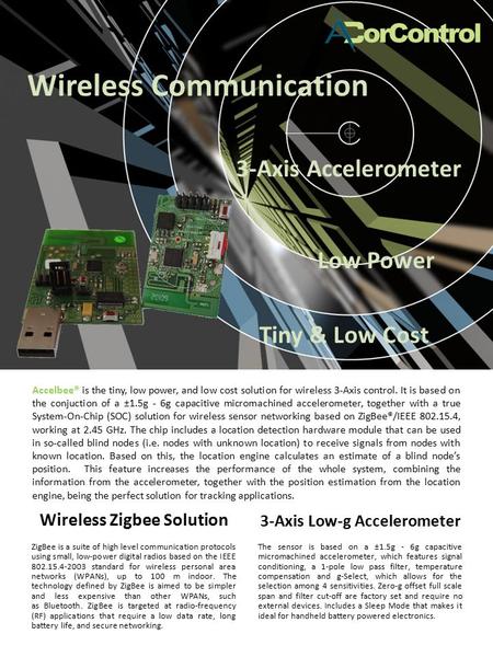 Wireless Zigbee Solution ZigBee is a suite of high level communication protocols using small, low-power digital radios based on the IEEE 802.15.4-2003.