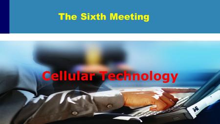 The Sixth Meeting Cellular Technology.  The development of information and communication technology is very fast.  Communication use cables becoming.