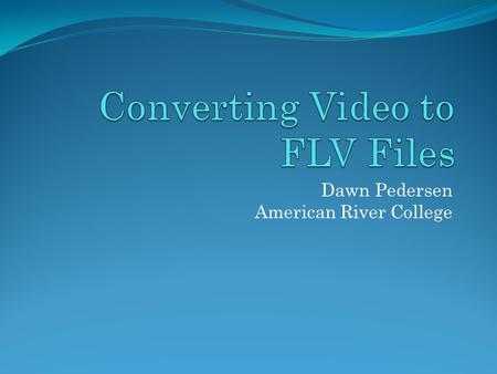 Dawn Pedersen American River College. Introduction This will be a brief overview of using video in Flash. We will cover the following topics today: Streaming.