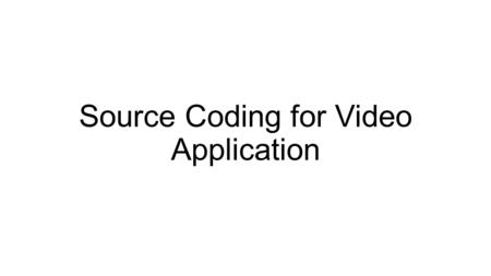 Source Coding for Video Application