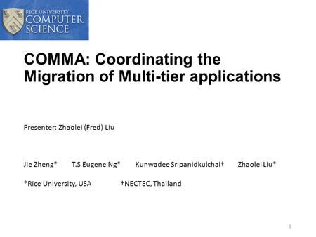 COMMA: Coordinating the Migration of Multi-tier applications 1 Jie Zheng* T.S Eugene Ng* Kunwadee Sripanidkulchai† Zhaolei Liu* *Rice University, USA †NECTEC,