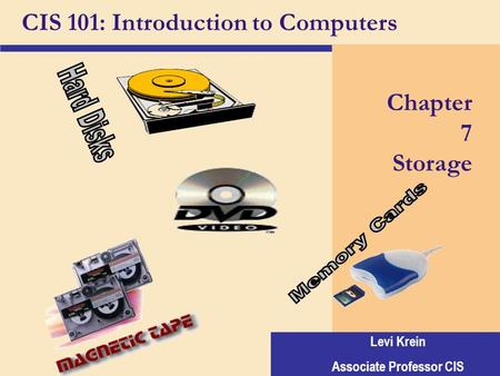Levi Krein Associate Professor CIS CIS 101: Introduction to Computers Chapter 7 Storage.