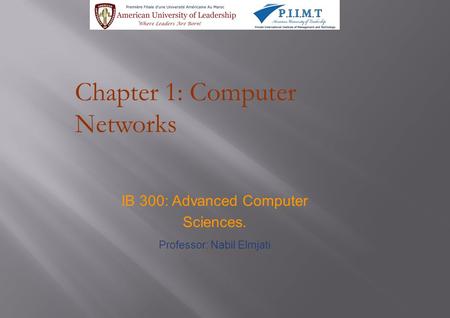 Chapter 1: Computer Networks IB 300: Advanced Computer Sciences. Professor: Nabil Elmjati.