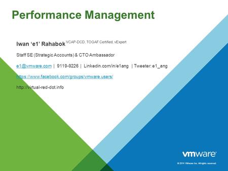 © 2014 VMware Inc. All rights reserved. Performance Management Iwan ‘e1’ Rahabok Staff SE (Strategic Accounts) & CTO Ambassador