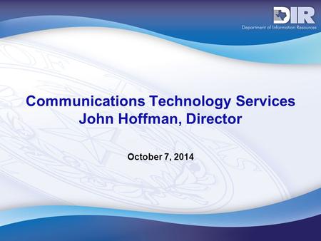 Communications Technology Services John Hoffman, Director October 7, 2014.