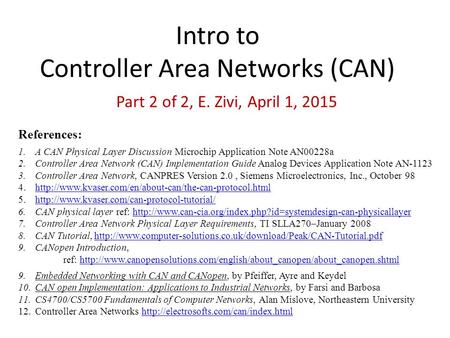 Intro to Controller Area Networks (CAN) Part 2 of 2, E. Zivi, April 1, 2015 References: 1.A CAN Physical Layer Discussion Microchip Application Note AN00228a.