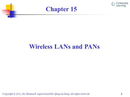 Copyright © 2011, Dr. Dharma P. Agrawal and Dr. Qing-An Zeng. All rights reserved Wireless LANs and PANs Chapter 15 1.