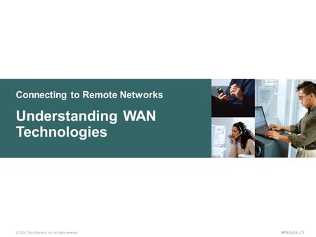Connecting to Remote Networks © 2004 Cisco Systems, Inc. All rights reserved. Understanding WAN Technologies INTRO v2.0—7-1.