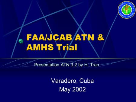 FAA/JCAB ATN & AMHS Trial Varadero, Cuba May 2002 Presentation ATN 3.2 by H. Tran.